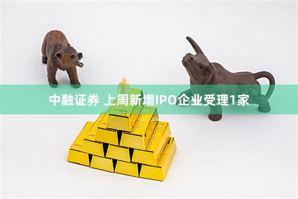 中融证券 上周新增IPO企业受理1家