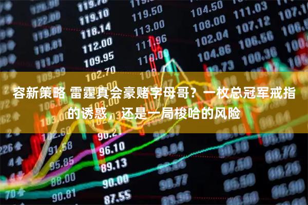 容新策略 雷霆真会豪赌字母哥？一枚总冠军戒指的诱惑，还是一局梭哈的风险