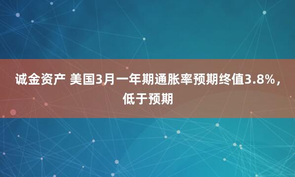 诚金资产 美国3月一年期通胀率预期终值3.8%，低于预期